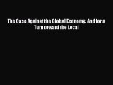 READ book  The Case Against the Global Economy: And for a Turn toward the Local  Full Ebook