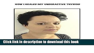 How I healed My Underactive  Thyroid Download