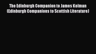 FREE DOWNLOAD The Edinburgh Companion to James Kelman (Edinburgh Companions to Scottish Literature)#