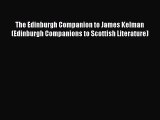 FREE DOWNLOAD The Edinburgh Companion to James Kelman (Edinburgh Companions to Scottish Literature)#