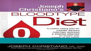 Ebook Joseph Christiano s Bloodtype Diet O: A Custom Eating Plan for Losing Weight, Fighting