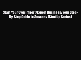 READ book  Start Your Own Import/Export Business: Your Step-By-Step Guide to Success (StartUp