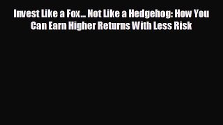 READ book Invest Like a Fox... Not Like a Hedgehog: How You Can Earn Higher Returns With Less