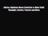 there is Advice Opinions Never Asked for & Other Stuff: Thoughts Stories Travels and More