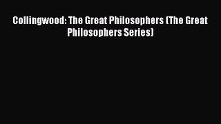 FREE DOWNLOAD Collingwood: The Great Philosophers (The Great Philosophers Series)#  BOOK ONLINE