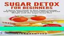 Ebook Sugar Detox for Beginners: A Quick Start Guide to Bust Sugar Cravings, Stop Sugar Addiction,