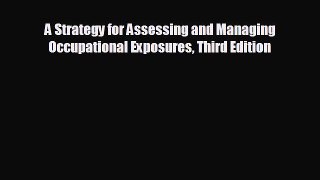 FREE PDF A Strategy for Assessing and Managing Occupational Exposures Third Edition READ ONLINE