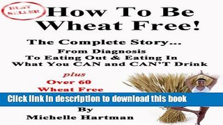 How To Be Wheat Free: The Complete Story - Top tips for diagnosing a wheat allergy and changing to