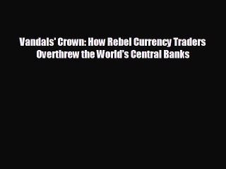 READ book Vandals' Crown: How Rebel Currency Traders Overthrew the World's Central Banks