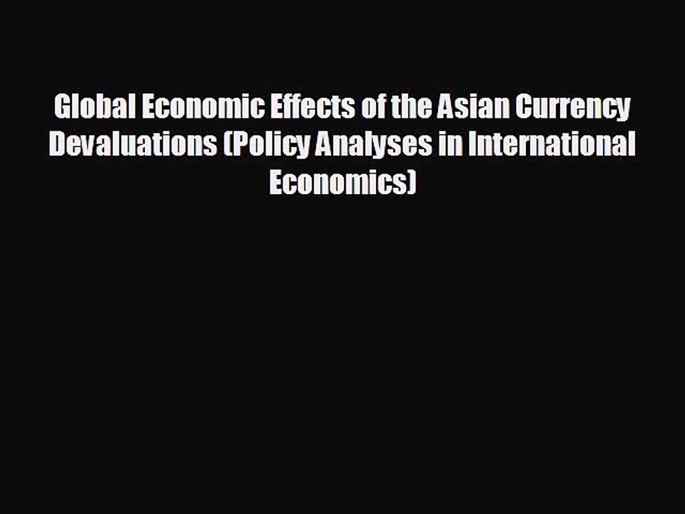 FREE DOWNLOAD Global Economic Effects of the Asian Currency Devaluations (Policy Analyses