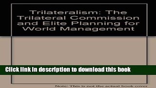 Ebook Trilateralism: The Trilateral Commission and Elite Planning for World Management Full Online