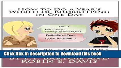 Ebook How To Do A Year s Worth of Bookkeeping in One Day: A Step-by-Step Guide for Small
