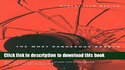 Ebook The Most Dangerous Branch: How the Supreme Court of Canada Has Undermined Our Law and Our