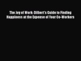 EBOOK ONLINE The Joy of Work: Dilbert's Guide to Finding Happiness at the Expense of Your