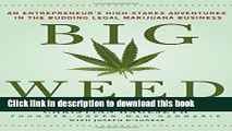 Ebook Big Weed: An Entrepreneur s High-Stakes Adventures in the Budding Legal Marijuana Business