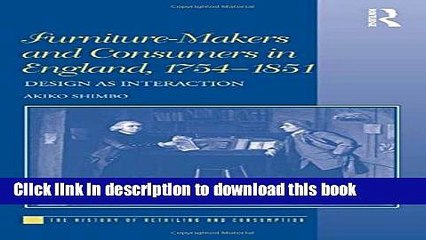 Ebook Furniture-Makers and Consumers in England 1754-1851: Design As Interaction (History of