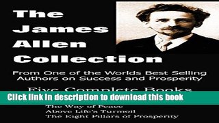 Ebook The James Allen Collection: As a Man Thinketh, All These Things Added, the Way of Peace,