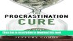 Ebook The Procrastination Cure: 7 Steps To Stop Putting Life Off Full Online