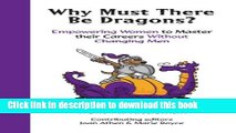 Ebook Why Must There Be Dragons?: Empowering Women To Master Their Careers Without Changing Men