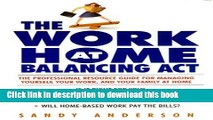 Ebook The Work at Home Balancing Act: The Professional Resource Guide for Managing Yourself, Your