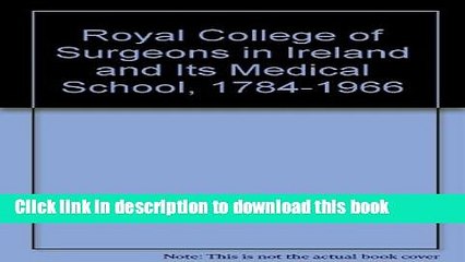 Books The Royal College of Surgeons in Ireland and Its Medical School 1784-1966 Full Online