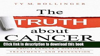 Ebook The Truth about Cancer: What You Need to Know about Cancer s History, Treatment, and