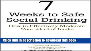 Books 7 Weeks to Safe Social Drinking: How to Effectively Moderate Your Alcohol Intake Full Online