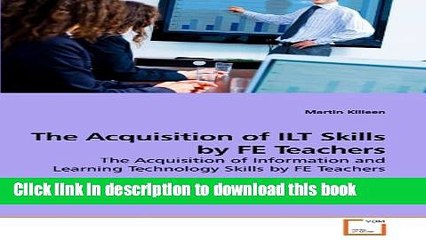 Books The Acquisition of ILT Skills by FE Teachers: The Acquisition of Information and Learning