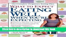 Books What to Expect: Eating Well When You re Expecting: The All-New Guide Full Online