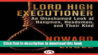 Ebook Lord High Executioner: An Unashamed Look at Hangmen, Headsmen, and Their Kind Free Download
