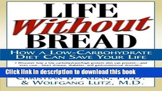 Ebook Life Without Bread: How a Low-Carbohydrate Diet Can Save Your Life Full Online