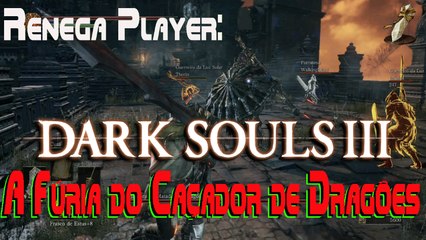 Renega Play: Dark Souls 3 - A fúria do caçador de dragões
