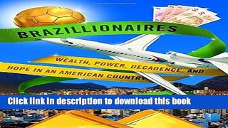 Ebook Brazillionaires: Wealth, Power, Decadence, and Hope in an American Country Free Download