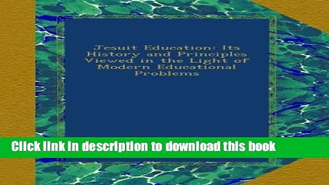 Ebook Jesuit Education: Its History and Principles Viewed in the Light of Modern Educational