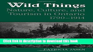 Books Wild Things: Nature, Culture, and Tourism in Ontario, 1790-1914 Free Online