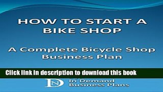 Ebook How To Start A Bike Shop: A Complete Bicycle Shop Business Plan Full Online