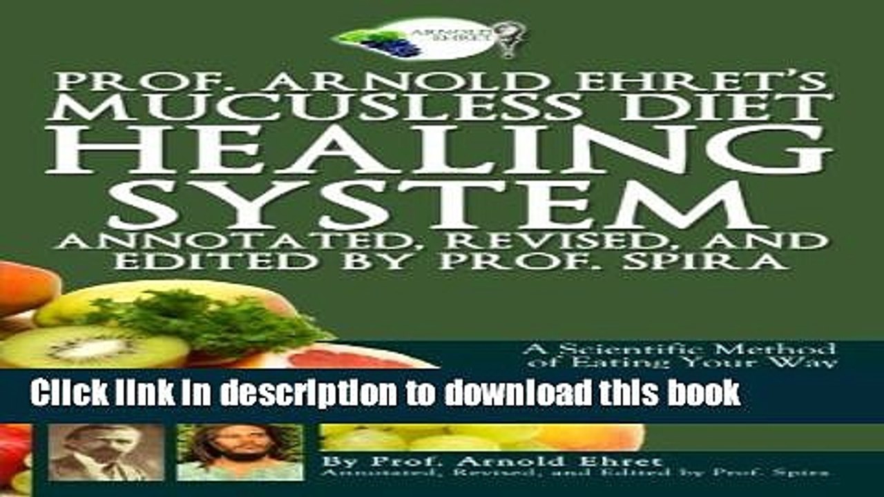 Download Prof. Arnold Ehret s Mucusless Diet Healing System: Annotated, Revised, and Edited by