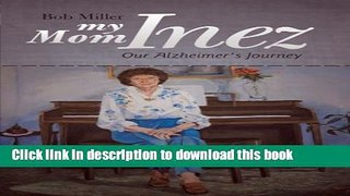 [Download] My Mom Inez: Our Alzheimer s Journey by Bob Miller (2012-09-14)  Read Online
