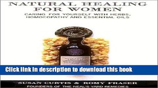 Download Natural Healing for Women: Caring for yourself with herbs, homeopathy and essential oils