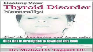Download HEALING YOUR THYROID NATURALLY: End the frustration and learn what your doctor doesn t