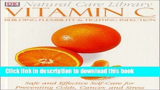 Download Natural Care Library Vitamin C: Safe and Effective Self-Care for Preventing Colds, Cancer