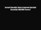 READ book  Instant Eyesight: How to Improve Eyesight Instantly! (INSTANT Series)  Full Ebook
