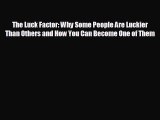 FREE DOWNLOAD The Luck Factor: Why Some People Are Luckier Than Others and How You Can Become