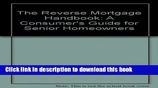 Books The Reverse Mortgage Handbook: A Consumer s Guide for Senior Homeowners Free Online