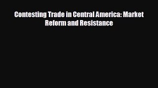 behold Contesting Trade in Central America: Market Reform and Resistance