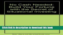 Books No Cash Needed: Build Your Fortune with the New Secrets of Situational Investing Full Download