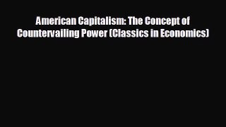 behold American Capitalism: The Concept of Countervailing Power (Classics in Economics)