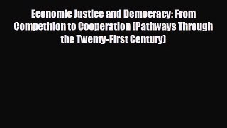 behold Economic Justice and Democracy: From Competition to Cooperation (Pathways Through the
