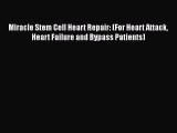 READ book  Miracle Stem Cell Heart Repair: (For Heart Attack Heart Failure and Bypass Patients)