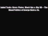 READ book Jaded Tasks: Brass Plates Black Ops & Big Oil—The Blood Politics of George Bush